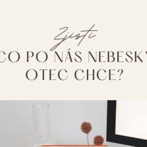 Zjisti, co po nás nebeský Otec chce